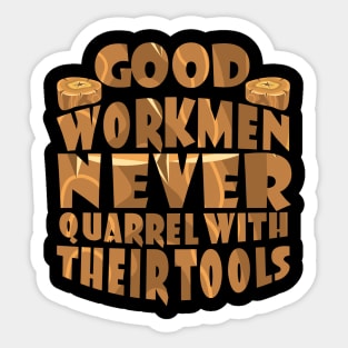 Good Workmen Never Quarrel with their tools Sticker